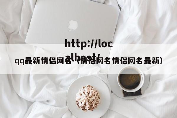 qq最新情侣网名(情侣网名情侣网名最新)
